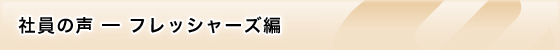 社員の声 - フレッシャーズ編